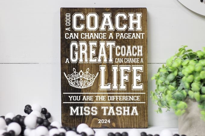 Pageant Coach Wood Sign, End of the Year Gift for Pageant Coach, A Good Coach Can Change a Pageant a Great Coach Can Change a Life Thank You
